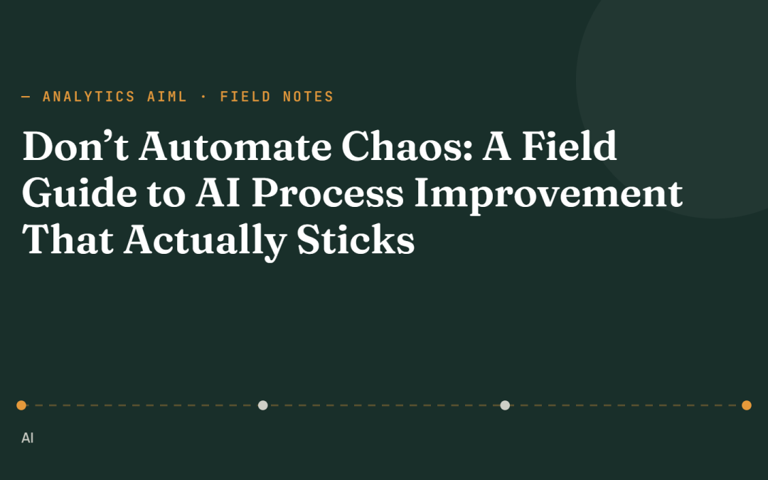 Don’t Automate Chaos: A Field Guide to AI Process Improvement That Actually Sticks