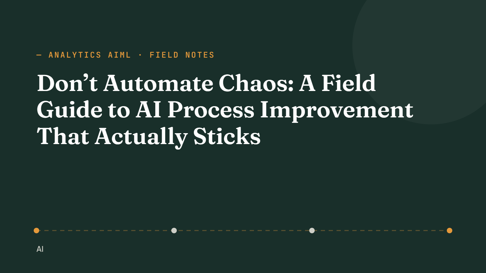 Don’t Automate Chaos: A Field Guide to AI Process Improvement That Actually Sticks