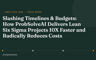Slashing Timelines & Budgets: How ProbSolveAI Delivers Lean Six Sigma Projects 10X Faster and Radically Reduces Costs