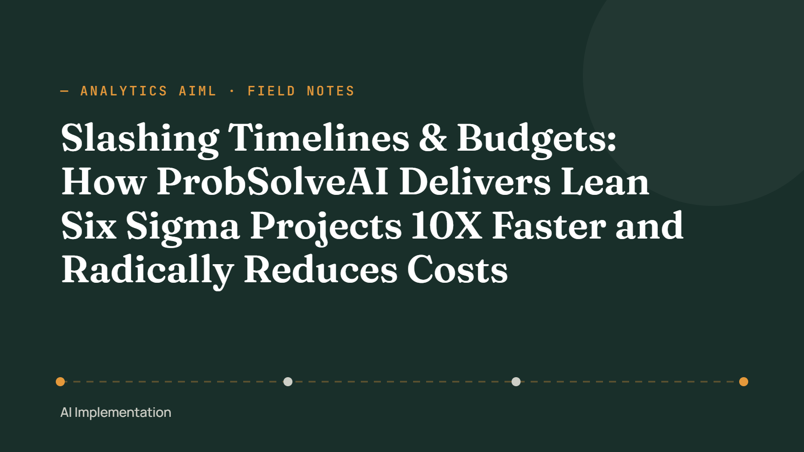 Slashing Timelines & Budgets: How ProbSolveAI Delivers Lean Six Sigma Projects 10X Faster and Radically Reduces Costs